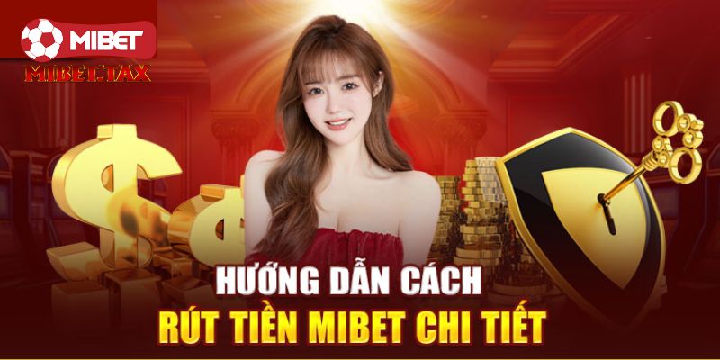 Hướng dẫn chi tiết các bước nạp và rút tiền tại Mibet